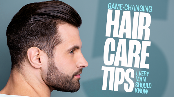 5 Game-Changing Hair Care Tips Every Man Should Know